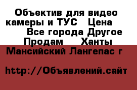 Объектив для видео камеры и ТУС › Цена ­ 8 000 - Все города Другое » Продам   . Ханты-Мансийский,Лангепас г.